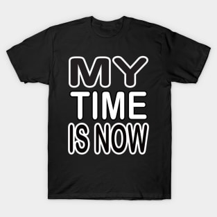 My time is now motivational tshirt idea T-Shirt